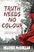 Truth Needs No Colour by Heather McQuillan Truth Needs No Colour by Heather McQuillan