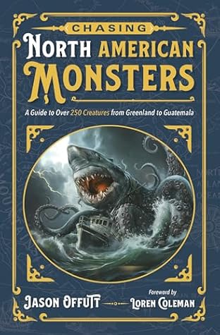 Chasing North American Monsters: A Guide to Over 250 Creatures from Greenland to Guatemala (Chasing Monsters, 2)