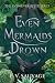 Even Mermaids Drown (Even E...