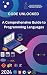 Code Unlocked: A Comprehensive Guide to Programming Languages and Software Development: Master Programming Fundamentals, Advanced Concepts, and Real-World Applications Across Multiple Languages