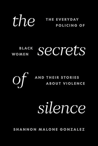 The Secrets of Silence: The Everyday Policing of Black Women and Their Stories about Violence (Hardcover)