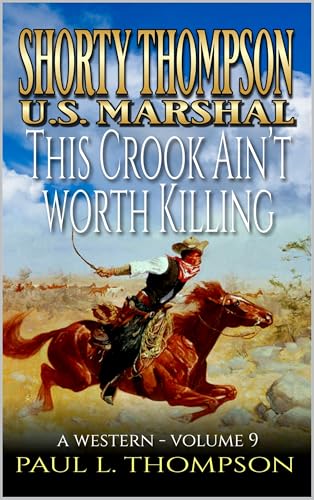 Shorty Thompson: U.S. Marshal: This Crook Ain't Worth Killing: A Western (Shorty Thompson: U.S. Marshal: Tales of the Old West)