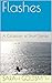 Flashes: A Collection of Sh...