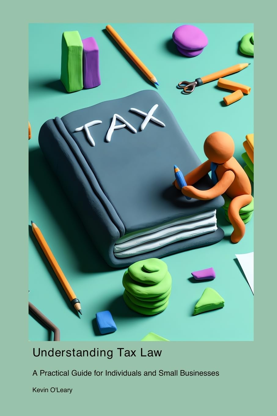 Understanding Tax Law: A Practical Guide for Individuals and Small Businesses