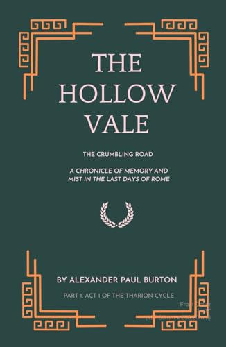 The Hollow Vale: Act I:The Crumbling Road - A Chronicle of Memory and Mist in the Last Days of Rome (The Tharion Cycle: Memory is the last magic. Silence is the first language Book 1)
