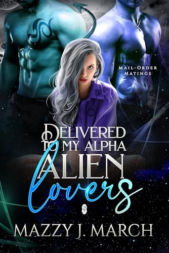 Delivered to My Alpha Alien Lovers (Mail-Order Matings Book 20)
