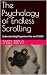 The Psychology of Endless Scrolling  by Syed Rizvi