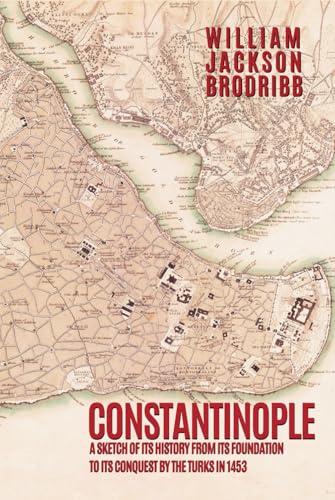 Constantinople: A Sketch of its History from its Foundation to its Conquest by the Turks in 1453 (Hardcover)