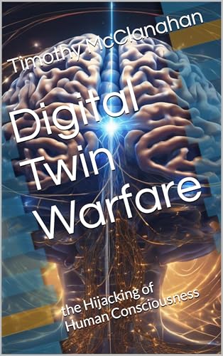 Digital Twin Warfare: the Hijacking of Human Consciousness (Kindle Edition)
