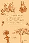 Мифы Тропической и Южной Африки. От «съедобного неба» до риту... by Ирина Татаровская