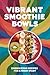 Vibrant Smoothie Bowls: Ene...