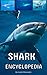 Shark Encyclopedia: Ultimate encyclopedia of sharks for kids and adults.