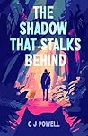 The Shadow that Stalks Behind by C.J. Powell