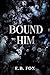 Bound to Him: A Dark Romance (Marked for Him Trilogy Book 1)