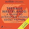 Teenage Wastelands: A Guide to Dystopian Young Adult Fiction