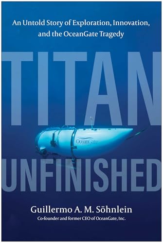 Titan Unfinished: An Untold Story of Exploration, Innovation, and the OceanGate Tragedy (Kindle Edition)