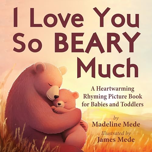 I Love You So BEARY Much: A Heartwarming Rhyming Picture Book for Babies and Toddlers (Kindle Edition)