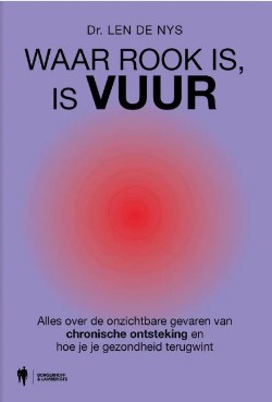 Waar rook is, is vuur: Alles over de onzichtbare gevaren van chronische ontsteking en hoe je je gezondheid terugwint (Paperback)