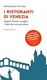 I ristoranti di Venezia. Sapori storie luoghi: i 100 da non perdere