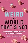 Weird in a World's That's Not: A Career Guide for Misfits, F*uck ups and Failures