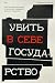 Убить в себе государство. К...