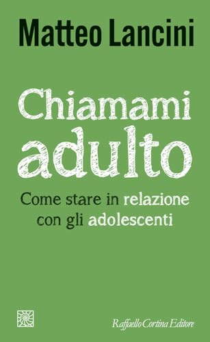 Chiamami adulto: Come stare in relazione con gli adolescenti (Italian Edition)