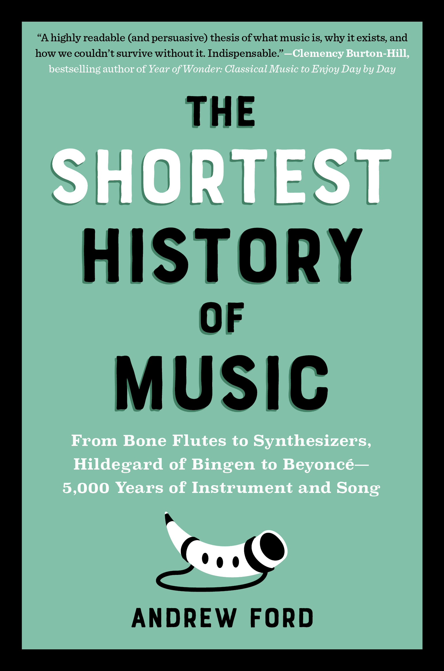 The Shortest History of Music: From Bone Flutes to Synthesizers, Hildegard of Bingen to Beyoncé―5,000 Years of Instrument and Song (The Shortest History Series)