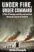 Under Fire, Under Command: WWII Historical Fiction: One Officer’s First Command in the Chaos of 1940 France (The Tom Archer WWII Series Book 1)