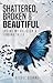 Shattered, Broken, and Beautiful by Brooke Deanne