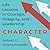 Character: Life Lessons in Courage, Integrity, and Leadership