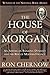 The House of Morgan: An American Banking Dynasty and the Rise of Modern Finance