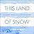 This Land of Snow Lib/E: A ...