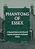 Phantoms of Essex: A Haunte...