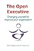 The Open Executive: Changing yourself to improve your organisation (Teal Unicorn Make Work Better)