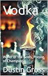 Vodka: Water of the Gods, Poison of Champions