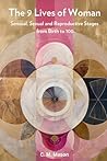 Nine Lives of Woman: Sensual, Sexual and Reproductive Stages from Birth to 100 Nine Lives of Woman: Sensual, Sexual and Reproductive Stages from Birth to 100