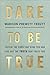 Dare to Be True: Defeat the Lies That Bind You and Live Out the Truth That Frees You