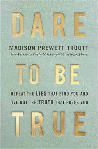 Dare to Be True: Defeat the Lies That Bind You and Live Out the Truth That Frees You (Hardcover)