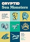 Cryptid Sea Monsters: A Field Guide to 50 Fascinating Beasts (Cryptid Book Series)
