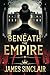 Beneath the Empire by James Sinclair
