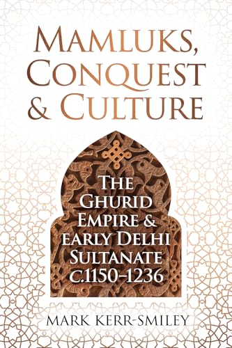 Mamluks, Conquest and Culture: The Ghurid Empire and Early Delhi Sultanate c.1150–1236 (Paperback)