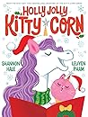 Holly Jolly Kitty-Corn by Shannon Hale Holly Jolly Kitty-Corn by Shannon Hale