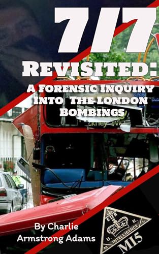 7/7 Revisited: A Forensic Inquiry Into the London Bombings (The London 7/7 Series Book 1)