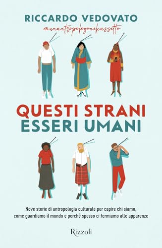 Questi strani esseri umani: Nove storie di antropologia culturale per capire chi siamo, come guardiamo il mondo e perché spesso ci fermiamo alle apparenze (Italian Edition)