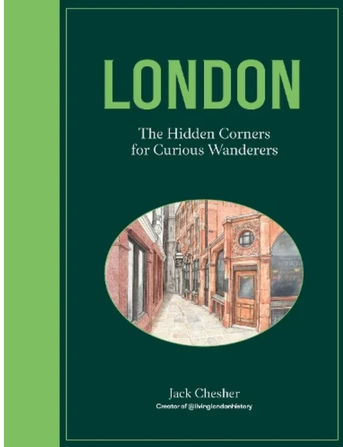 London: The Hidden Corners For Curious Wanderers: The Sunday Times Bestseller