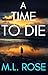 A Time To Die by M.L. Rose