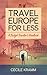 Travel Europe for Less: A B...