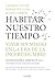 Habitar nuestro tiempo: Vivir sin miedo en la era de la incertidumbre (Spanish Edition)