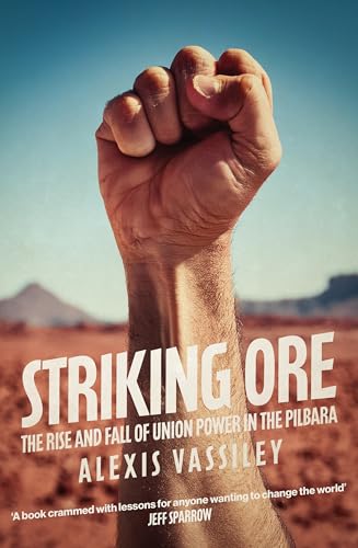 Striking Ore: The Rise and Fall of Union Power in the Pilbara (Kindle Edition)