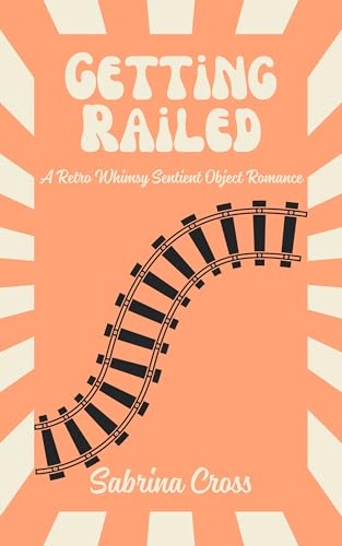 Getting Railed: A Retro Whimsy Sentient Object Romance (Kindle Edition)